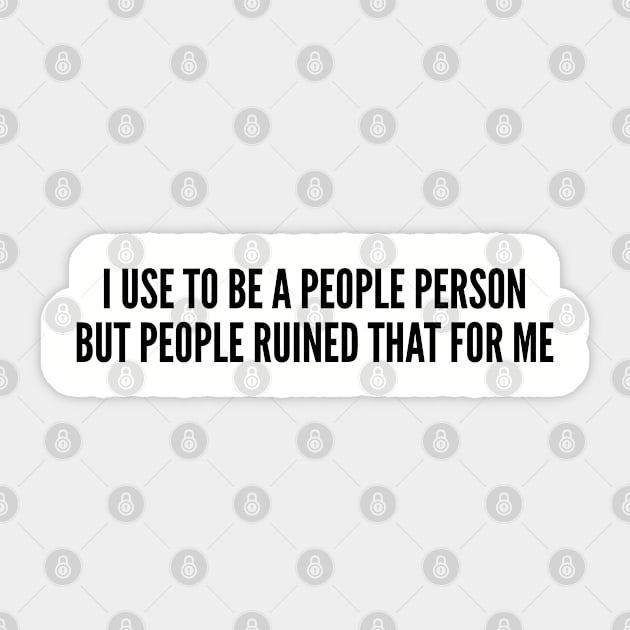 Funny - I Used To Be A People Person But People Ruined That For Me - Funny Joke Statement Humor Slogan Sticker by sillyslogans